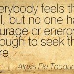 Quote: everybody feels the evil but no one has the courage or energy enough to seek the cure