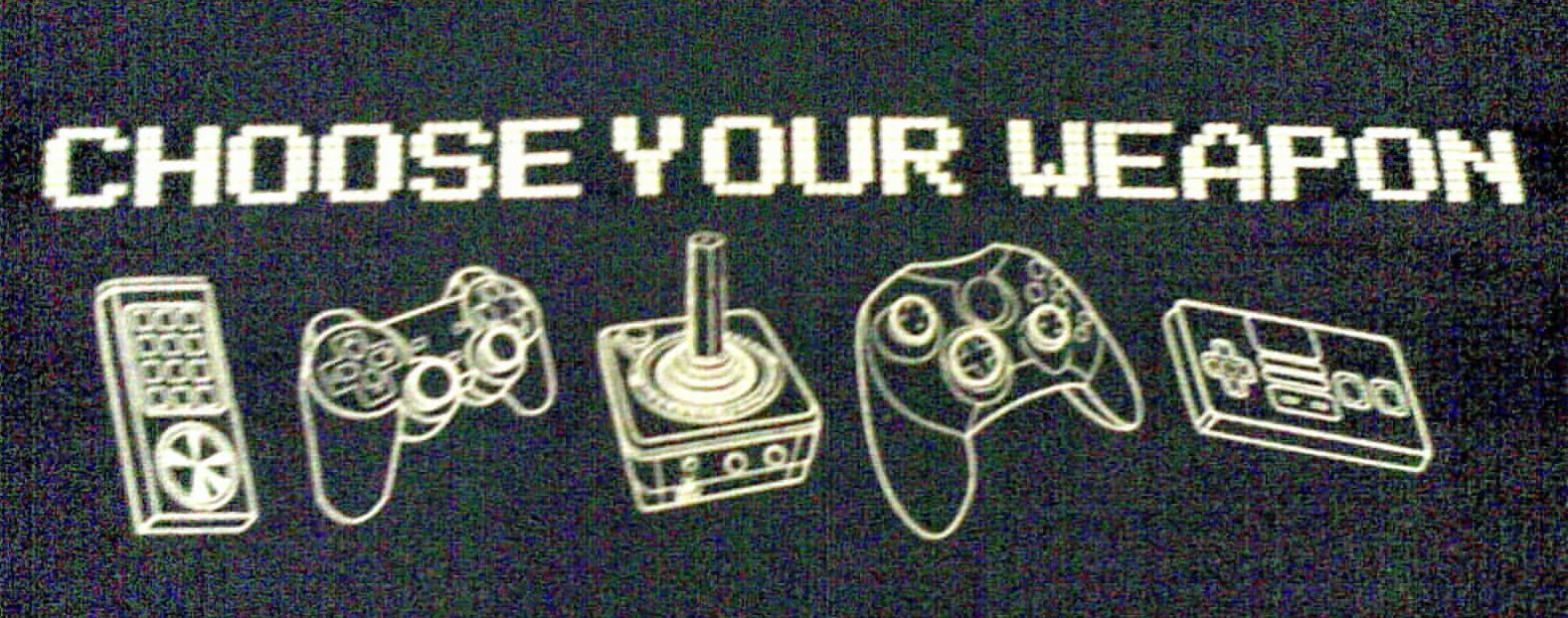 Black and white image of video game controllers that reads Choose Your Weapon