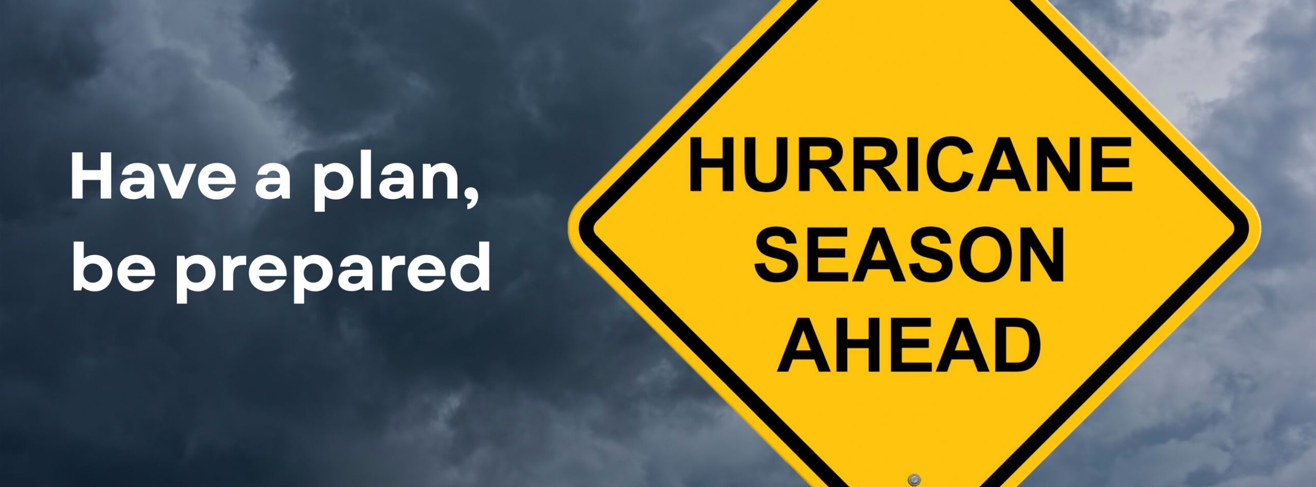 white text saying Have a plan, be prepared. with a yellow diamond-shaped sign with black lettering reads "HURRICANE SEASON AHEAD" against a dark, stormy sky.