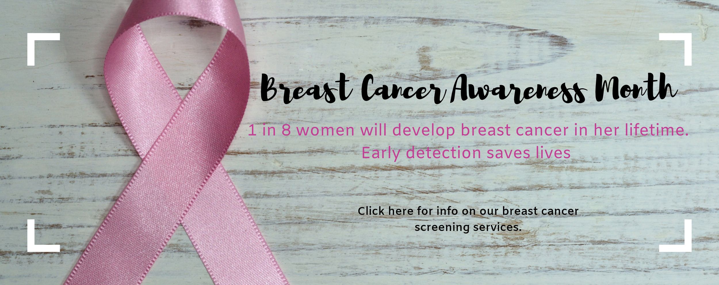 Pink Cancer Ribbon & text "Breast Cancer Awareness Month. 1 in 8 women will develop breast cancer in her lifetime. Early detection saves lives. LINK TO Breast Cancer Program"