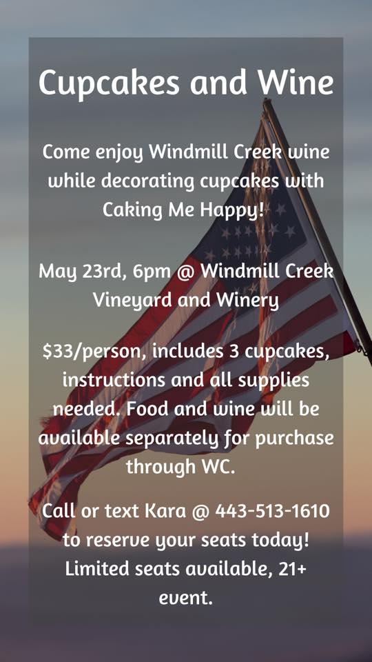 Cupcakes and Wine at Windmill Creek. Call or text Kara at 443-513-1610 to reserve your spot.