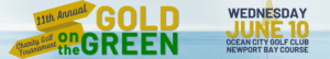 11th Annual Gold on the Green Charity Golf Tournament for Worcester County GOLD. Wednesday June 10th at Ocean City Golf Club